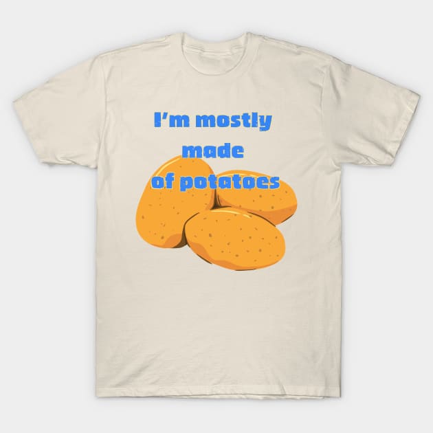 I'm Mostly Made of Potatoes T-Shirt by wildjellybeans